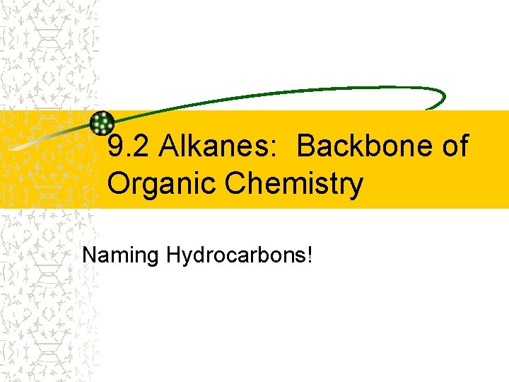 9. 2 Alkanes: Backbone of Organic Chemistry Naming Hydrocarbons! 