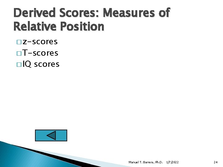 Derived Scores: Measures of Relative Position � z-scores � T-scores � IQ scores Manuel