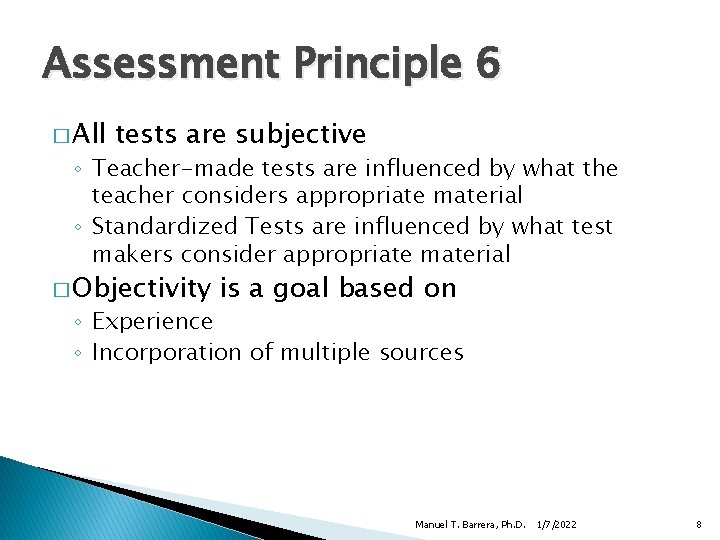 Assessment Principle 6 � All tests are subjective ◦ Teacher-made tests are influenced by