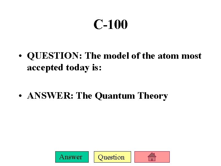 C-100 • QUESTION: The model of the atom most accepted today is: • ANSWER: