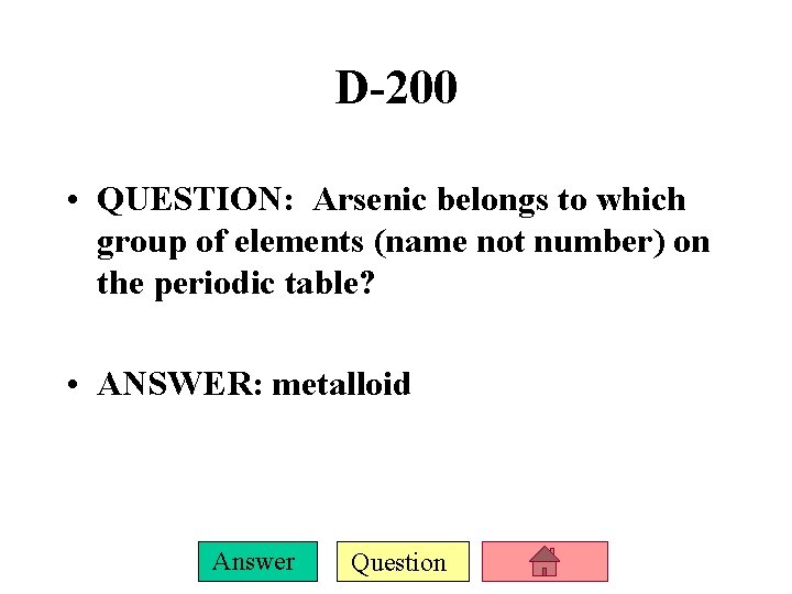 D-200 • QUESTION: Arsenic belongs to which group of elements (name not number) on