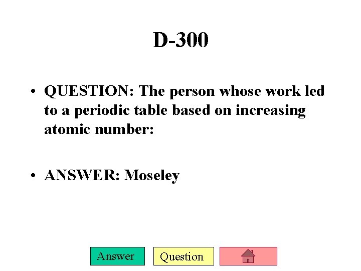 D-300 • QUESTION: The person whose work led to a periodic table based on