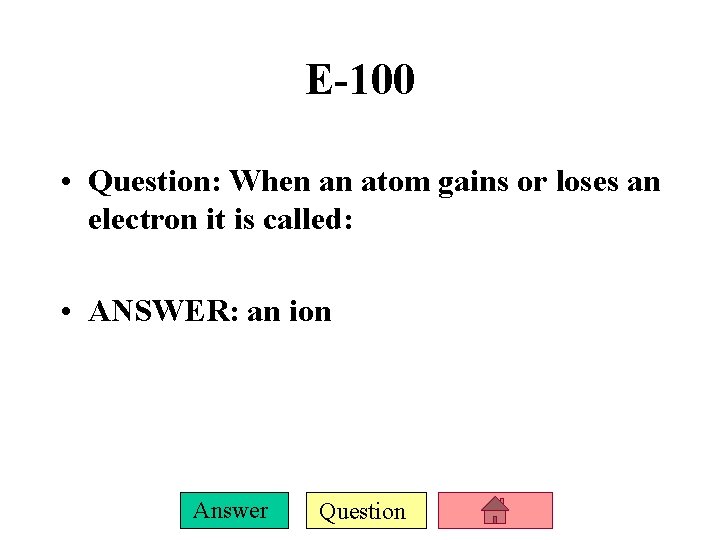 E-100 • Question: When an atom gains or loses an electron it is called: