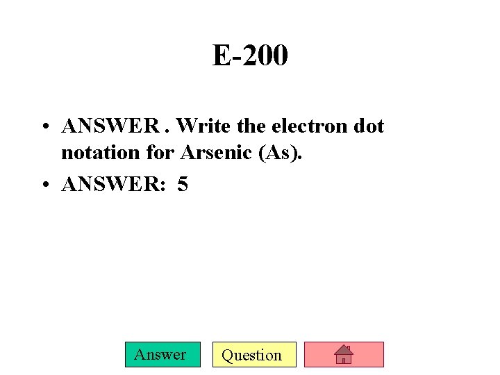E-200 • ANSWER. Write the electron dot notation for Arsenic (As). • ANSWER: 5