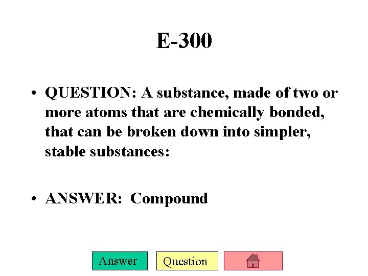 E-300 • QUESTION: A substance, made of two or more atoms that are chemically