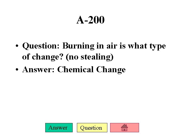 A-200 • Question: Burning in air is what type of change? (no stealing) •