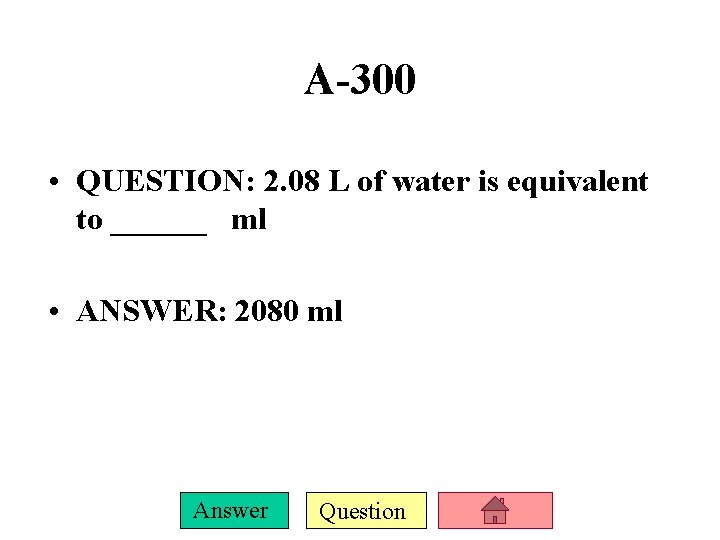 A-300 • QUESTION: 2. 08 L of water is equivalent to ______ ml •