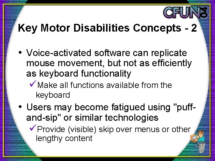 Key Motor Disabilities Concepts - 2 • Voice-activated software can replicate mouse movement, but