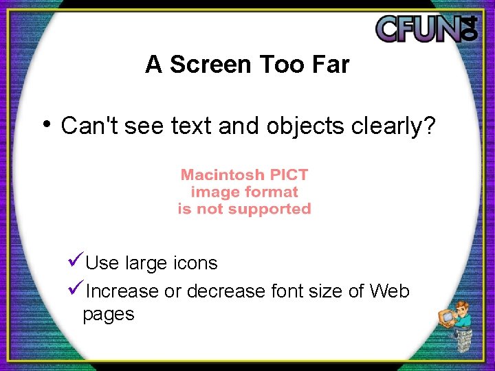 A Screen Too Far • Can't see text and objects clearly? üUse large icons