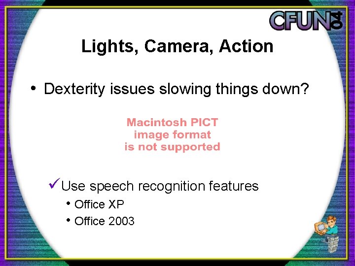 Lights, Camera, Action • Dexterity issues slowing things down? üUse speech recognition features •