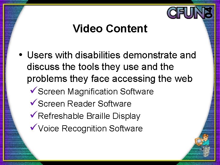 Video Content • Users with disabilities demonstrate and discuss the tools they use and