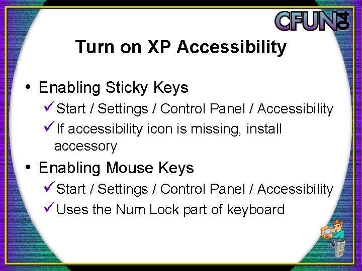 Turn on XP Accessibility • Enabling Sticky Keys üStart / Settings / Control Panel
