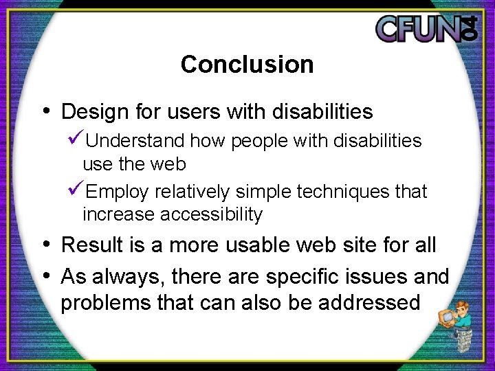Conclusion • Design for users with disabilities üUnderstand how people with disabilities use the