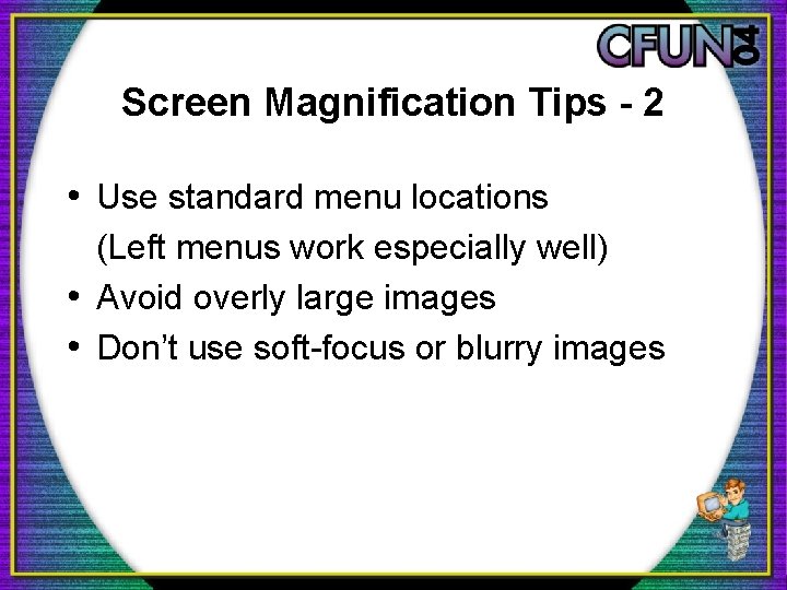 Screen Magnification Tips - 2 • Use standard menu locations (Left menus work especially