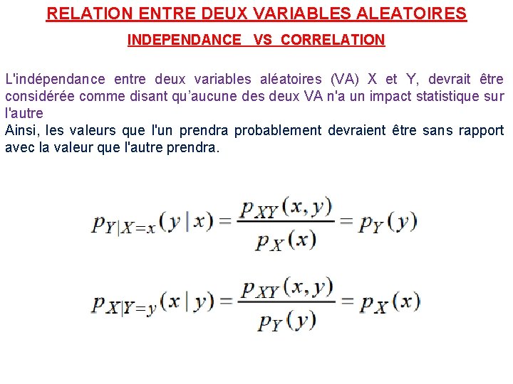 RELATION ENTRE DEUX VARIABLES ALEATOIRES INDEPENDANCE VS CORRELATION L'indépendance entre deux variables aléatoires (VA)