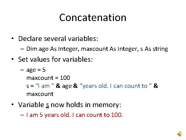 Concatenation • Declare several variables: – Dim age As Integer, maxcount As Integer, s