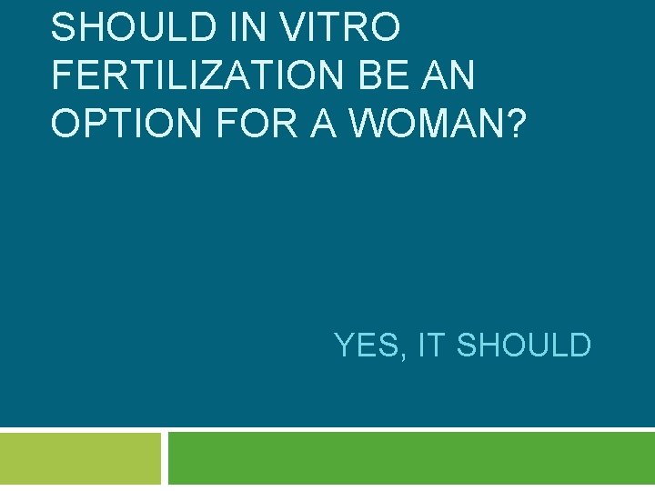 SHOULD IN VITRO FERTILIZATION BE AN OPTION FOR A WOMAN? YES, IT SHOULD 