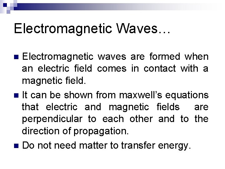 Electromagnetic Waves… Electromagnetic waves are formed when an electric field comes in contact with
