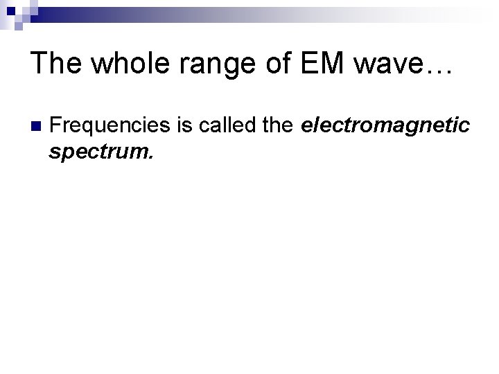 The whole range of EM wave… n Frequencies is called the electromagnetic spectrum. 