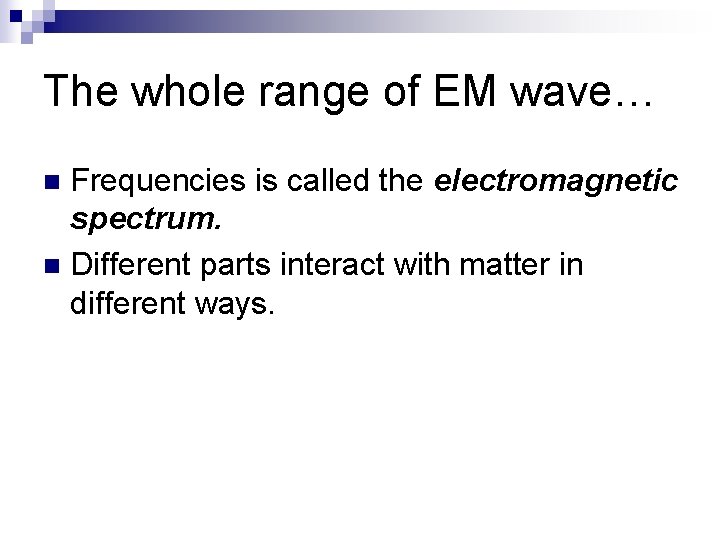 The whole range of EM wave… Frequencies is called the electromagnetic spectrum. n Different
