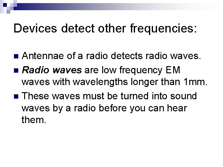 Devices detect other frequencies: Antennae of a radio detects radio waves. n Radio waves