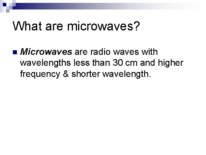 What are microwaves? n Microwaves are radio waves with wavelengths less than 30 cm
