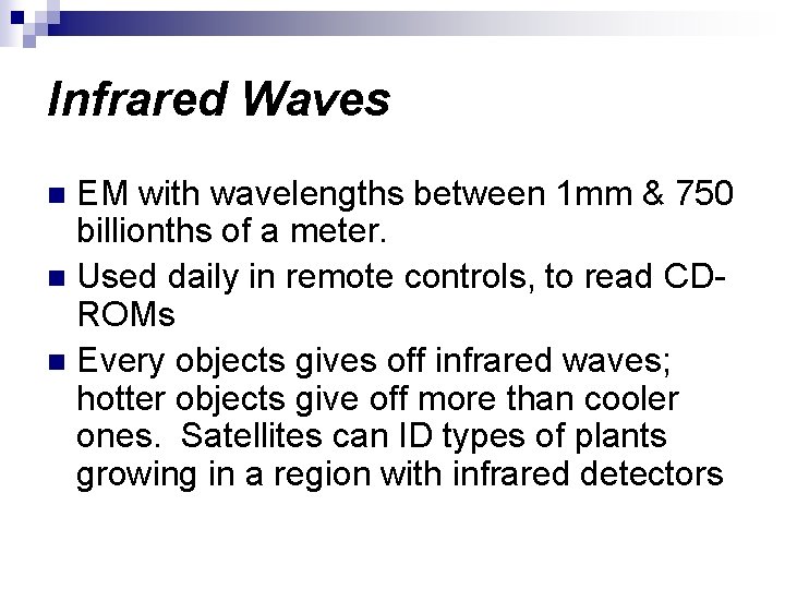 Infrared Waves EM with wavelengths between 1 mm & 750 billionths of a meter.