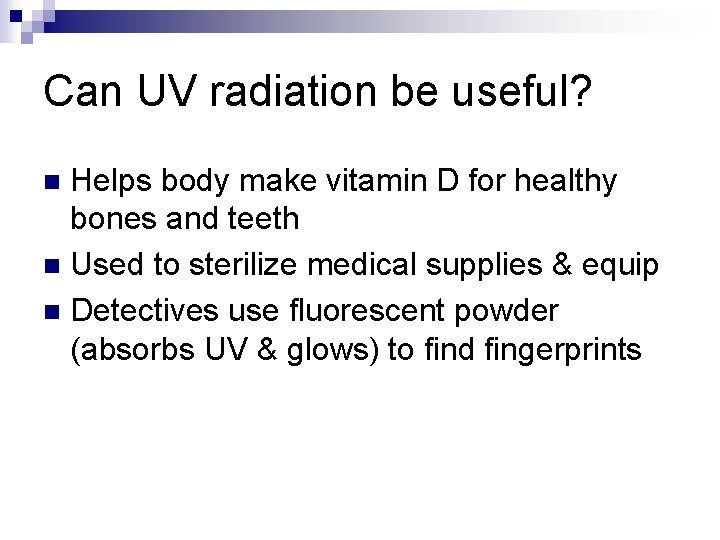 Can UV radiation be useful? Helps body make vitamin D for healthy bones and