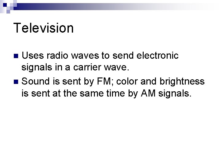 Television Uses radio waves to send electronic signals in a carrier wave. n Sound