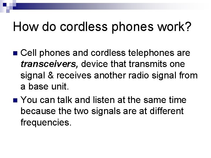How do cordless phones work? Cell phones and cordless telephones are transceivers, device that