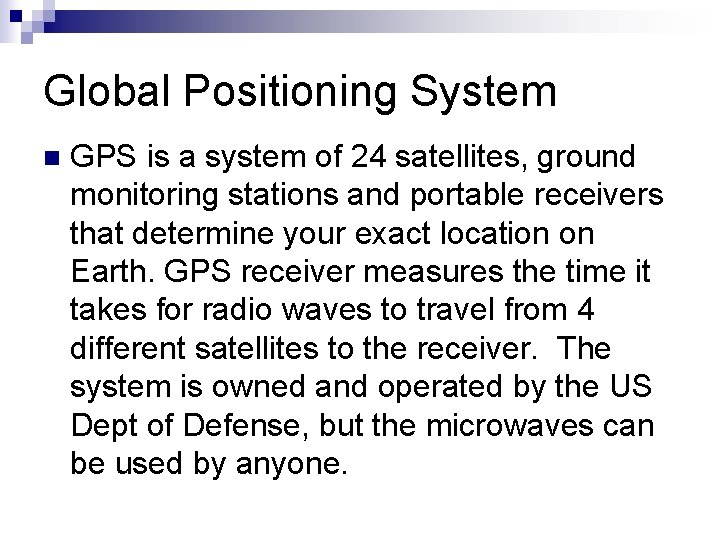 Global Positioning System n GPS is a system of 24 satellites, ground monitoring stations