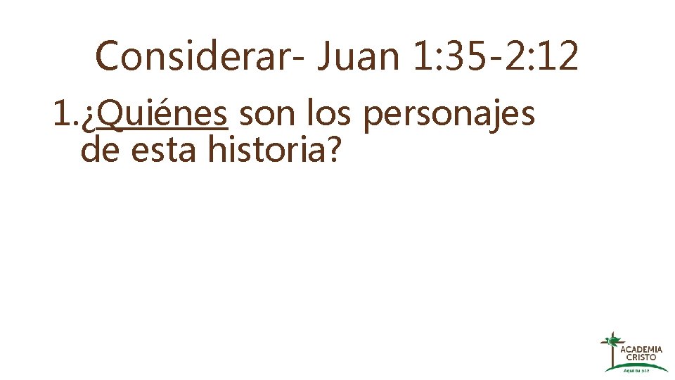 Considerar- Juan 1: 35 -2: 12 1. ¿Quiénes son los personajes de esta historia?