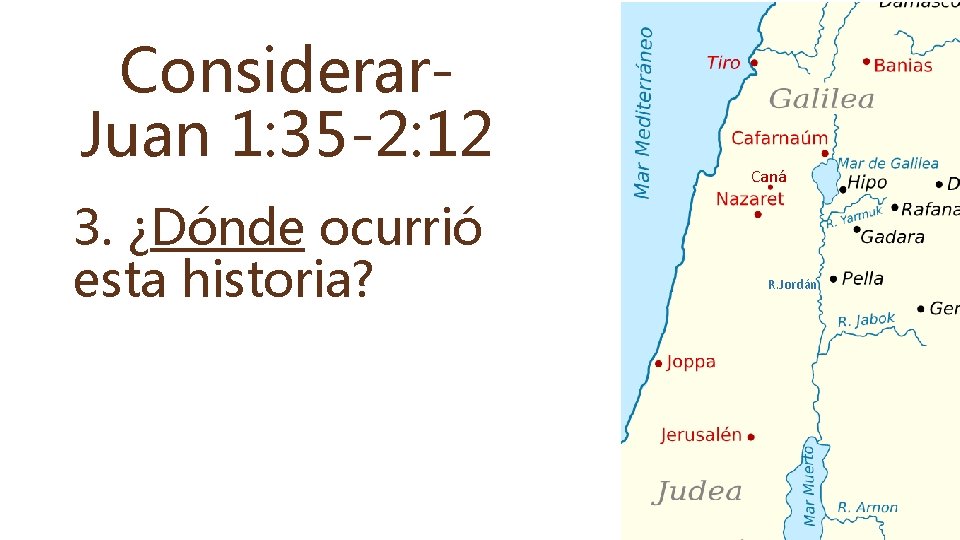 Considerar. Juan 1: 35 -2: 12 3. ¿Dónde ocurrió esta historia? Caná R. Jordán