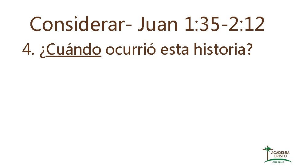 Considerar- Juan 1: 35 -2: 12 4. ¿Cuándo ocurrió esta historia? 