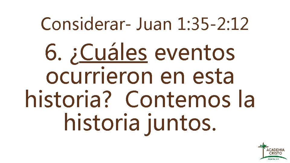 Considerar- Juan 1: 35 -2: 12 6. ¿Cuáles eventos ocurrieron en esta historia? Contemos