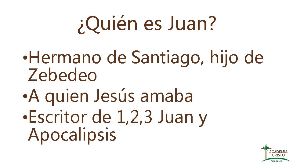 ¿Quién es Juan? • Hermano de Santiago, hijo de Zebedeo • A quien Jesús