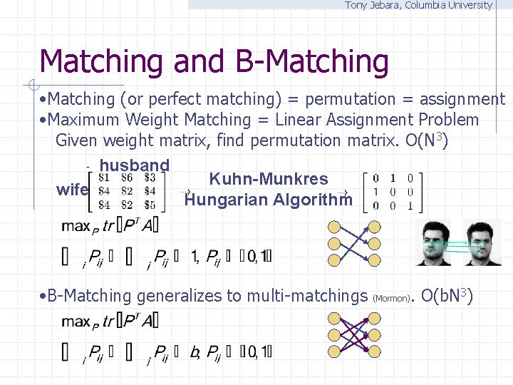 Tony Jebara, Columbia University Matching and B-Matching • Matching (or perfect matching) = permutation