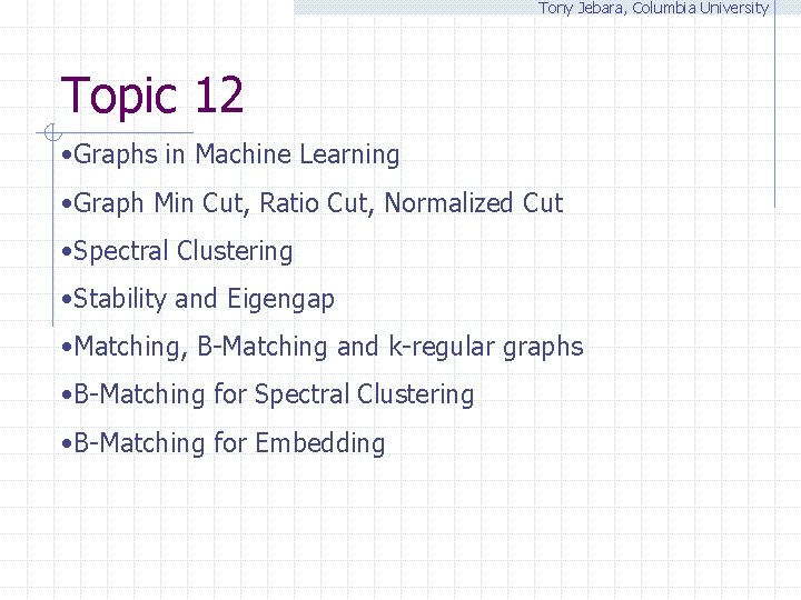 Tony Jebara, Columbia University Topic 12 • Graphs in Machine Learning • Graph Min