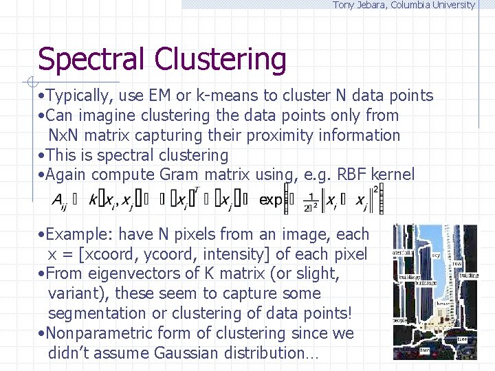 Tony Jebara, Columbia University Spectral Clustering • Typically, use EM or k-means to cluster