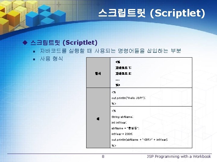 스크립트릿 (Scriptlet) u 스크립트릿 (Scriptlet) n n 자바코드를 실행할 때 사용되는 명령어들을 삽입하는 부분