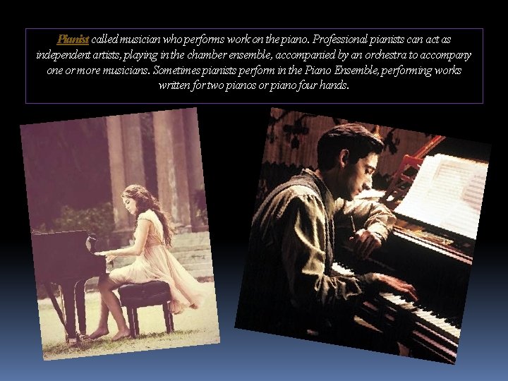 Pianist called musician who performs work on the piano. Professional pianists can act as