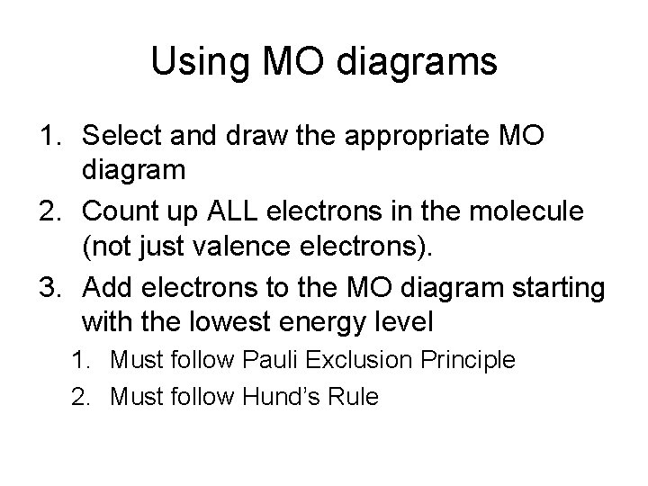 Using MO diagrams 1. Select and draw the appropriate MO diagram 2. Count up