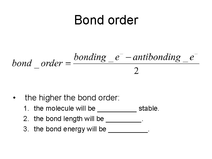 Bond order • the higher the bond order: 1. the molecule will be _____