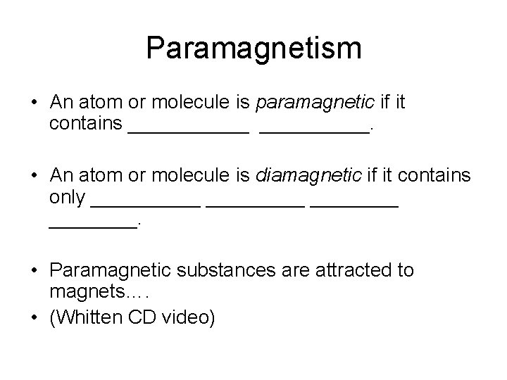Paramagnetism • An atom or molecule is paramagnetic if it contains ______. • An