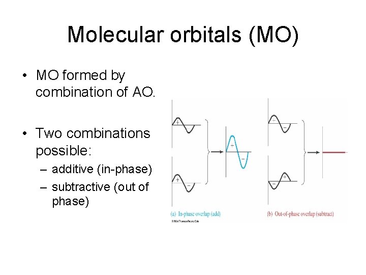 Molecular orbitals (MO) • MO formed by combination of AO. • Two combinations possible: