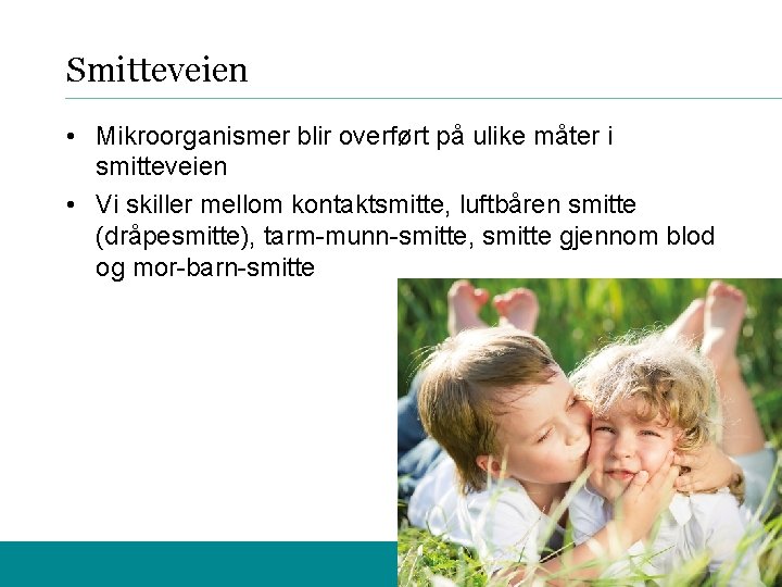 Smitteveien • Mikroorganismer blir overført på ulike måter i smitteveien • Vi skiller mellom