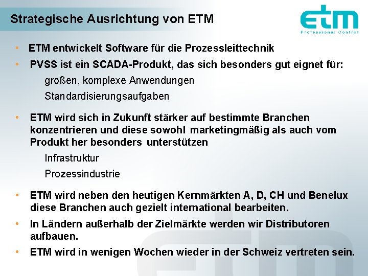 Strategische Ausrichtung von ETM • ETM entwickelt Software für die Prozessleittechnik • PVSS ist