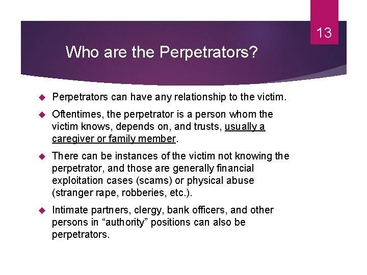 13 Who are the Perpetrators? Perpetrators can have any relationship to the victim. Oftentimes,