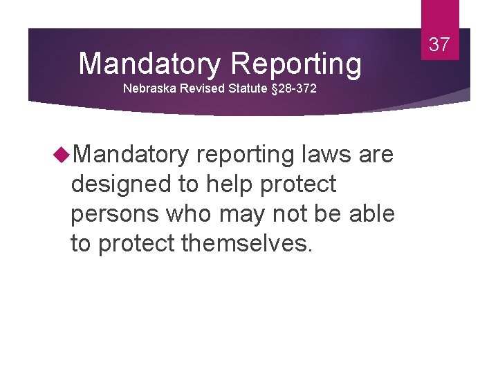 Mandatory Reporting Nebraska Revised Statute § 28 -372 Mandatory reporting laws are designed to