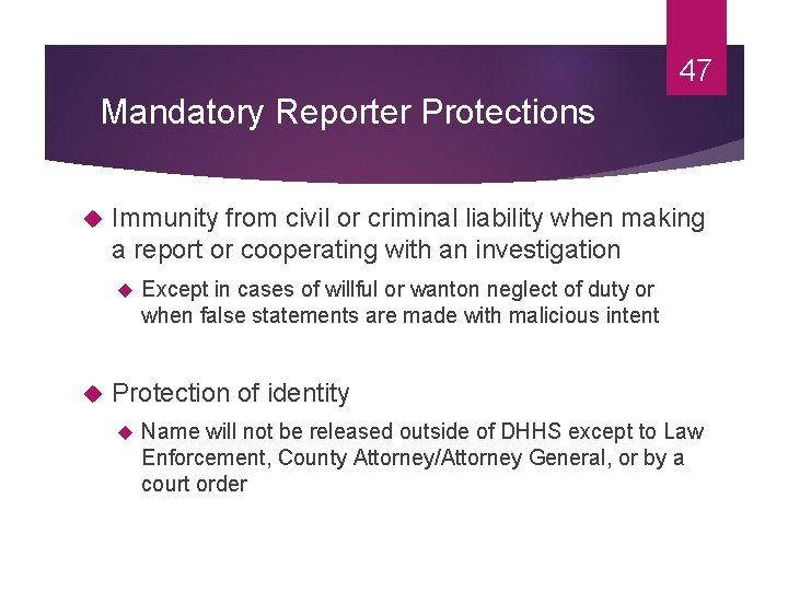 47 Mandatory Reporter Protections Immunity from civil or criminal liability when making a report